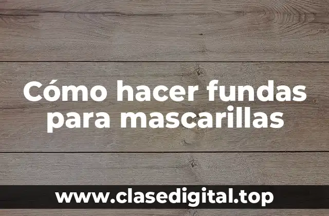 Cómo hacer fundas para mascarillas