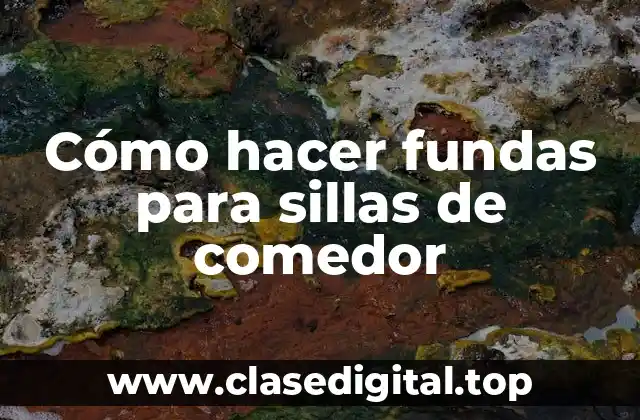Cómo hacer fundas para sillas de comedor