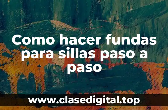 Como hacer fundas para sillas paso a paso