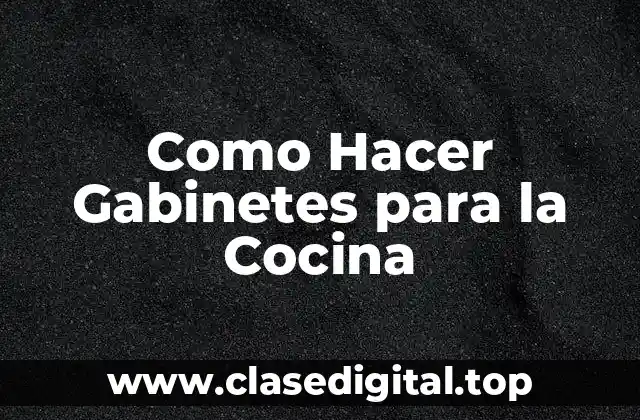 ¿Qué son los Gabinetes para la Cocina y para Qué Sirven?