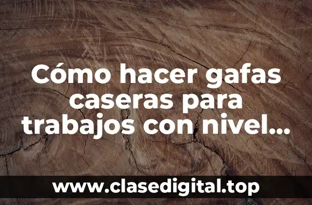 Cómo hacer gafas caseras para trabajos con nivel laser