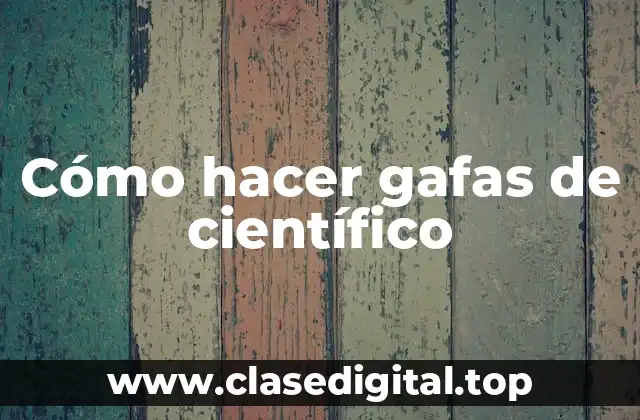 Cómo hacer gafas de científico