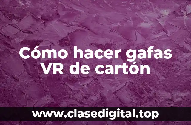 Cómo hacer gafas VR de cartón