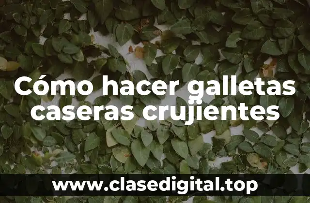 Cómo hacer galletas caseras crujientes