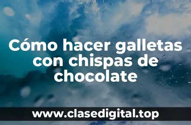 Cómo hacer galletas con chispas de chocolate