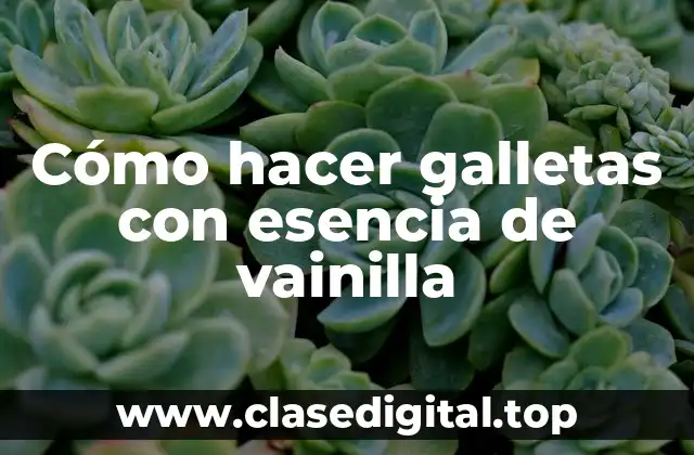 Cómo hacer galletas con esencia de vainilla