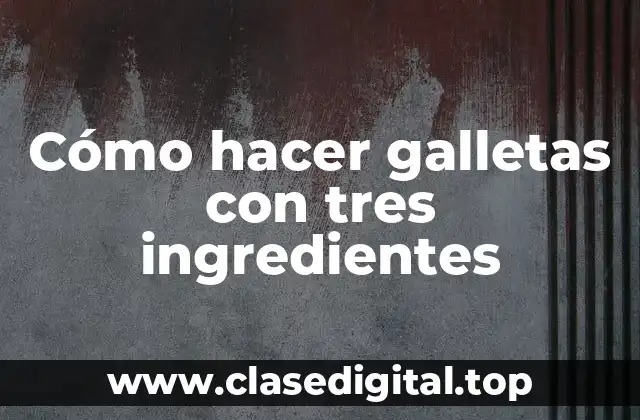 Cómo hacer galletas con tres ingredientes