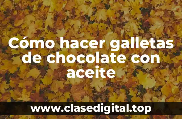 Cómo hacer galletas de chocolate con aceite