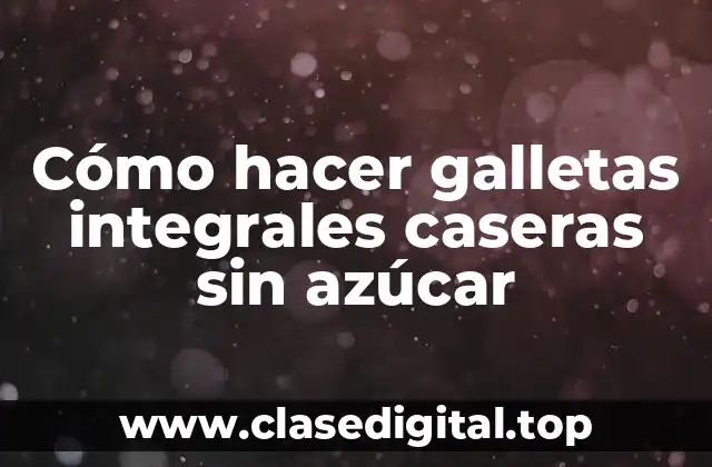 Cómo hacer galletas integrales caseras sin azúcar