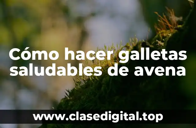 Cómo hacer galletas saludables de avena