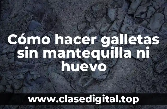 Cómo hacer galletas sin mantequilla ni huevo