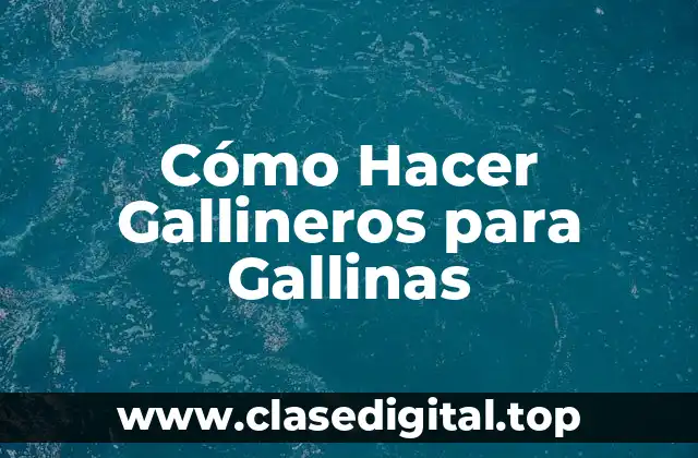 Cómo Hacer Gallineros para Gallinas