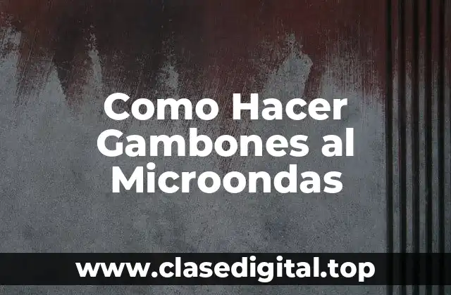 Como Hacer Gambones al Microondas