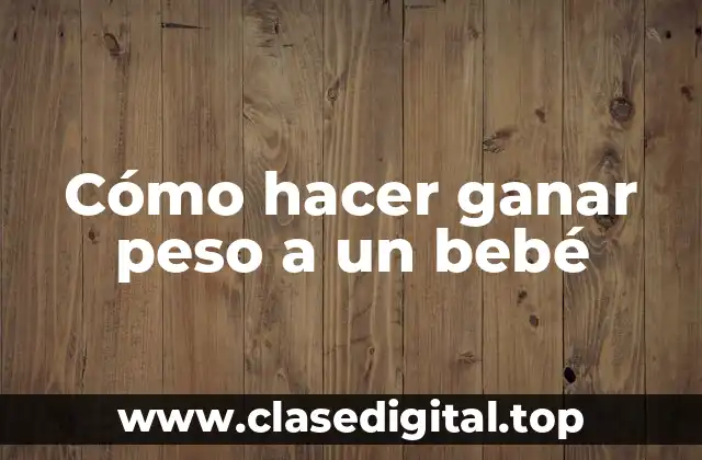 Cómo hacer ganar peso a un bebé