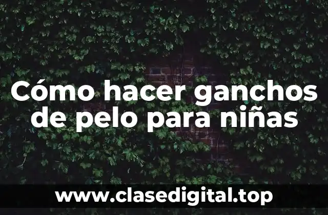 Cómo hacer ganchos de pelo para niñas