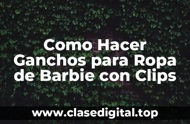 Como Hacer Ganchos para Ropa de Barbie con Clips
