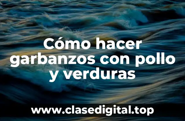 Cómo hacer garbanzos con pollo y verduras