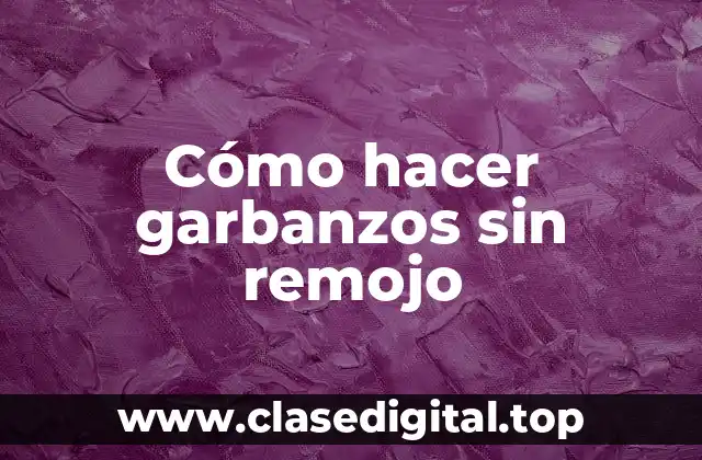 Cómo hacer garbanzos sin remojo