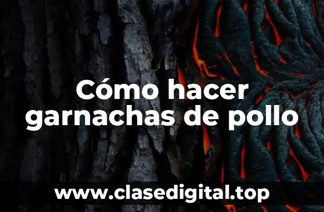 Cómo hacer garnachas de pollo