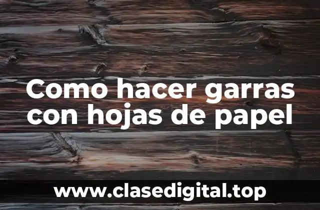 Como hacer garras con hojas de papel: Un proyecto divertido y creativo