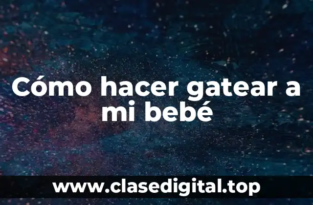 Cómo hacer gatear a mi bebé