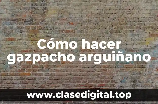 Cómo hacer gazpacho arguiñano