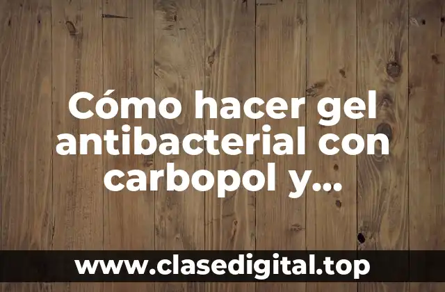 Cómo hacer gel antibacterial con carbopol y trietanolamina