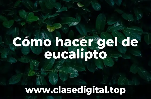 Cómo hacer gel de eucalipto