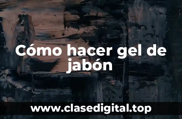 Cómo hacer gel de jabón