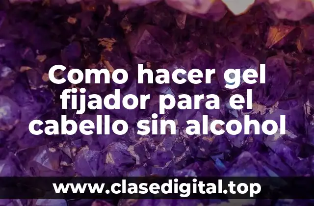 ¿Qué es un gel fijador sin alcohol y cómo se utiliza?