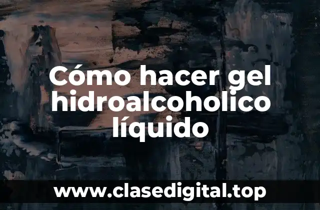 Cómo hacer gel hidroalcoholico líquido