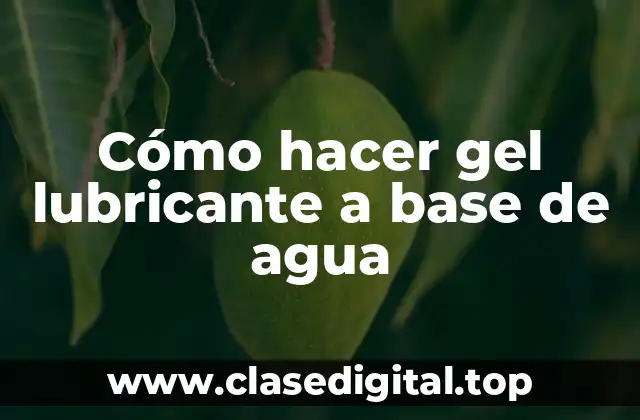 Cómo hacer gel lubricante a base de agua