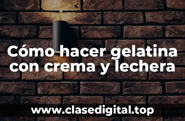 Cómo hacer gelatina con crema y lechera