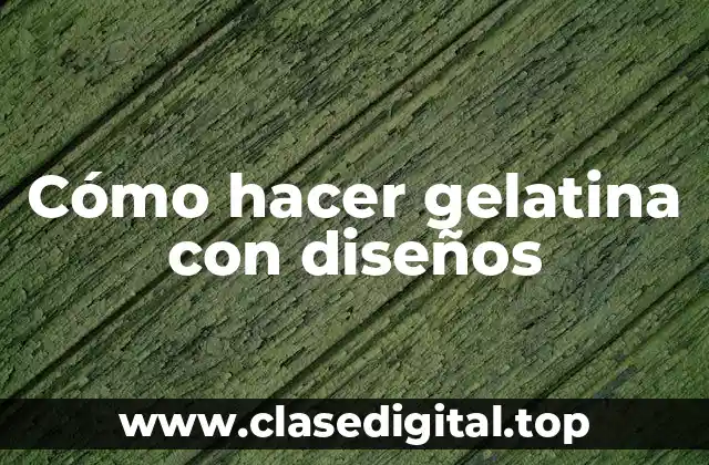 Cómo hacer gelatina con diseños
