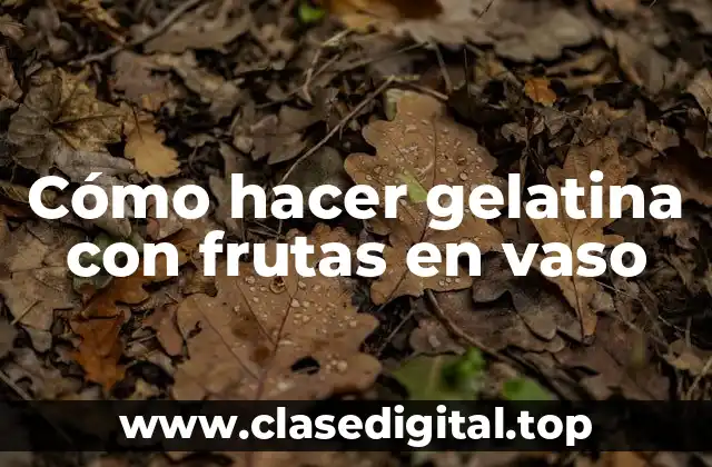 Cómo hacer gelatina con frutas en vaso