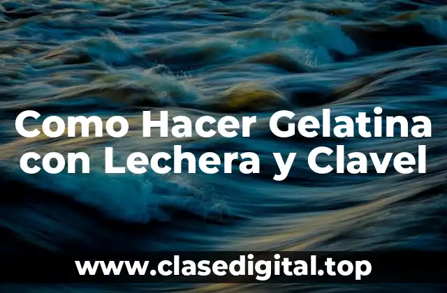 Como Hacer Gelatina con Lechera y Clavel