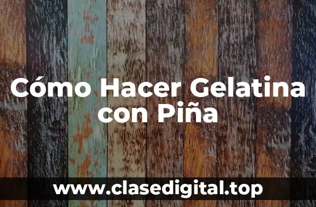 Cómo Hacer Gelatina con Piña