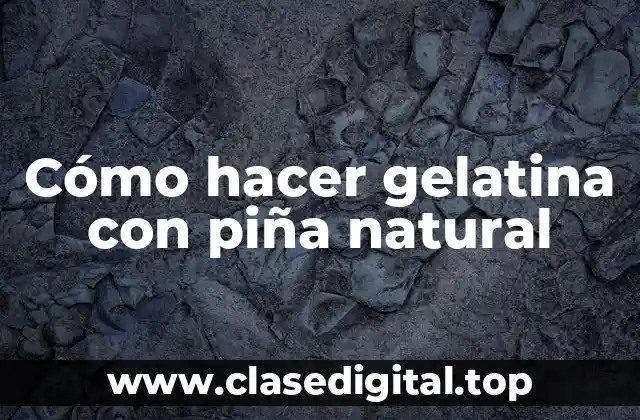 Cómo hacer gelatina con piña natural