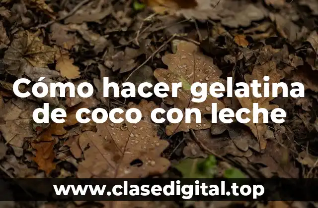 Cómo hacer gelatina de coco con leche