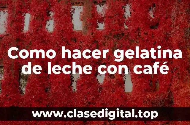Como hacer gelatina de leche con café