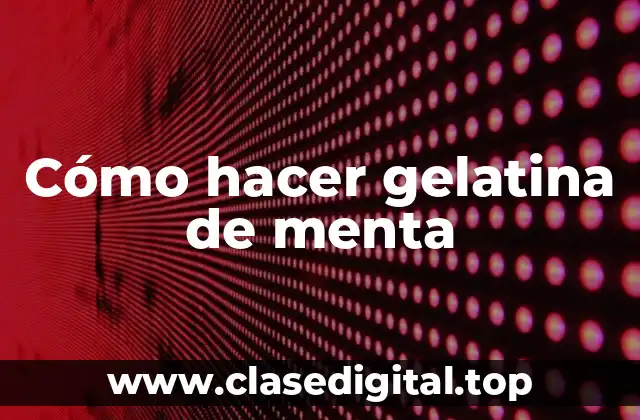 Cómo hacer gelatina de menta