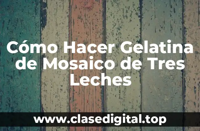 Cómo Hacer Gelatina de Mosaico de Tres Leches