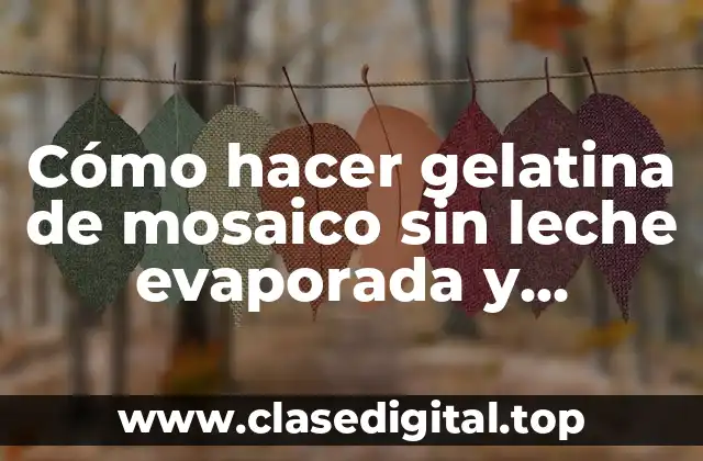Cómo hacer gelatina de mosaico sin leche evaporada y condensada