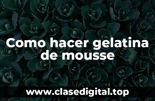 Que es gelatina de mousse y para qué sirve