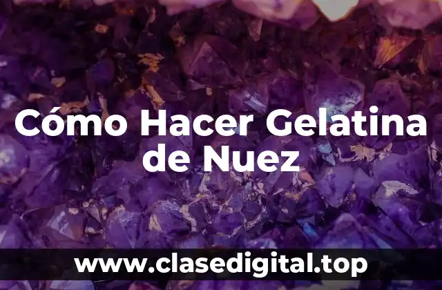Cómo Hacer Gelatina de Nuez