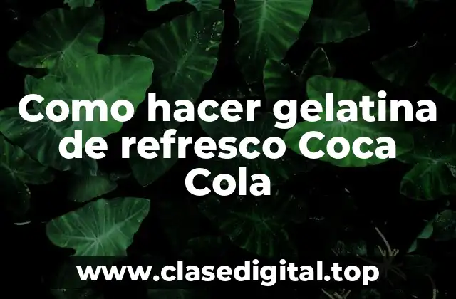 Como hacer gelatina de refresco Coca Cola