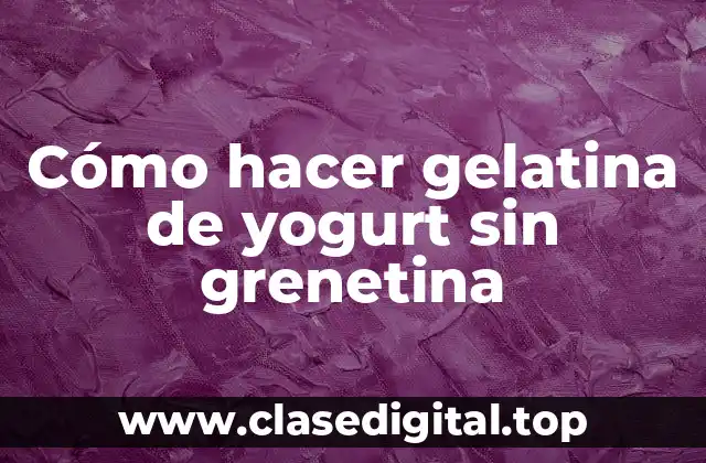 Cómo hacer gelatina de yogurt sin grenetina
