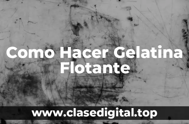 Como Hacer Gelatina Flotante