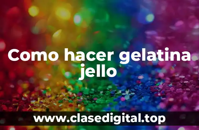 Como hacer gelatina jello