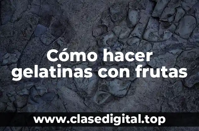 Cómo hacer gelatinas con frutas